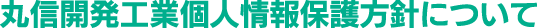 丸信開発工業 個人情報保護方針について